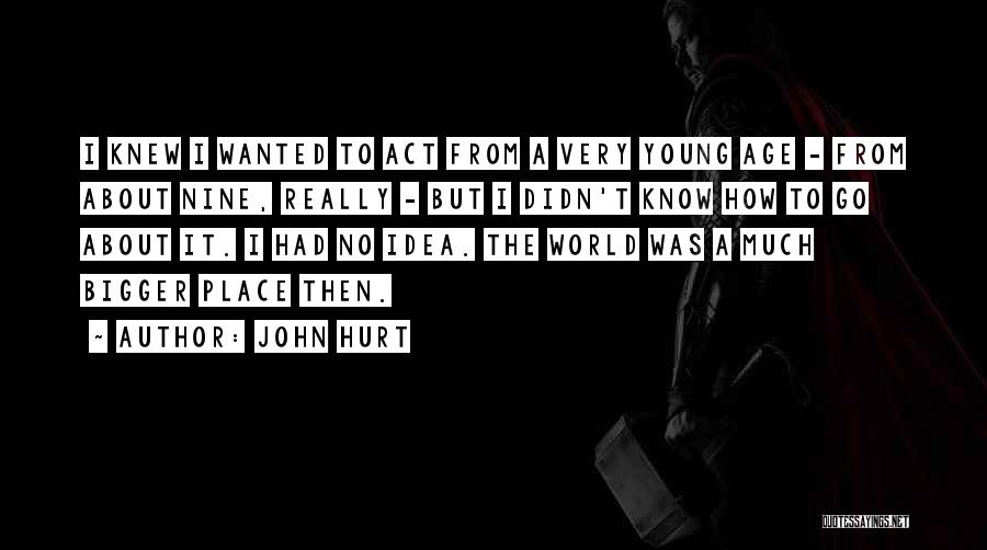 John Hurt Quotes: I Knew I Wanted To Act From A Very Young Age - From About Nine, Really - But I Didn't