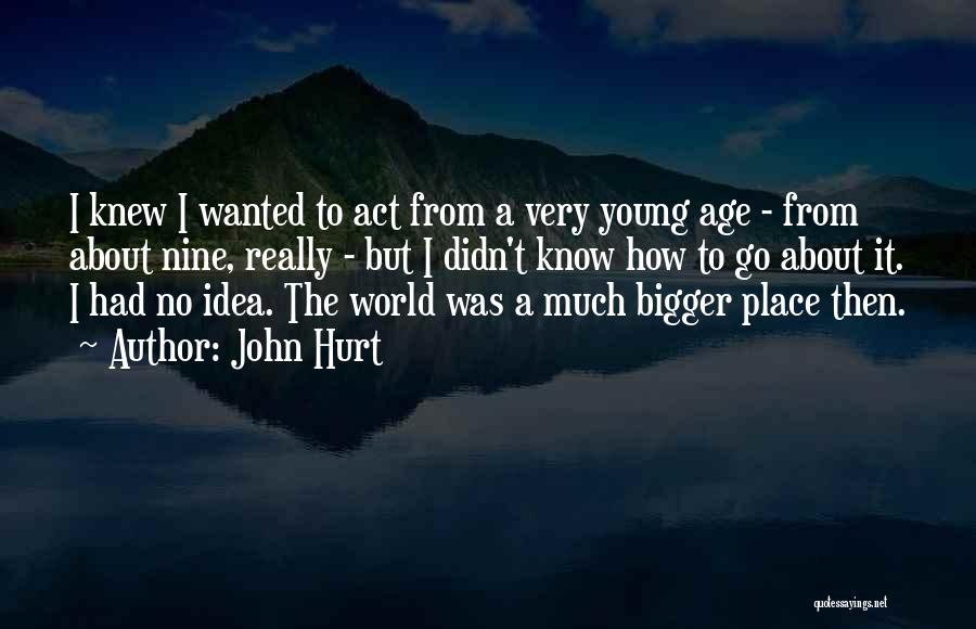 John Hurt Quotes: I Knew I Wanted To Act From A Very Young Age - From About Nine, Really - But I Didn't