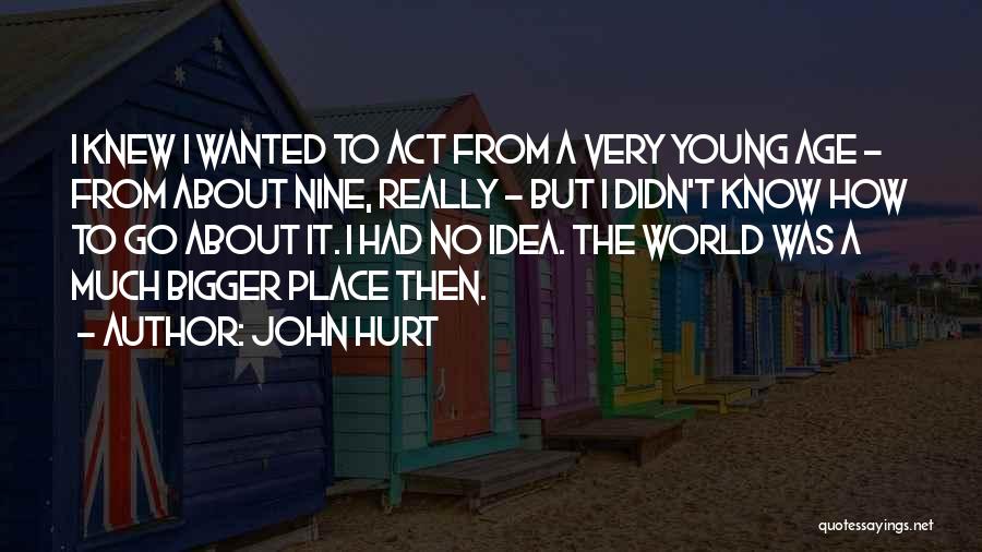 John Hurt Quotes: I Knew I Wanted To Act From A Very Young Age - From About Nine, Really - But I Didn't