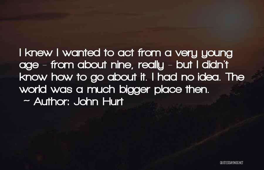 John Hurt Quotes: I Knew I Wanted To Act From A Very Young Age - From About Nine, Really - But I Didn't