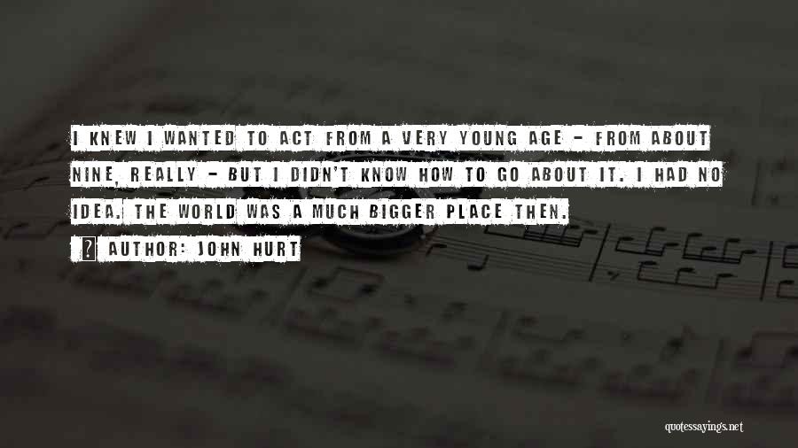 John Hurt Quotes: I Knew I Wanted To Act From A Very Young Age - From About Nine, Really - But I Didn't