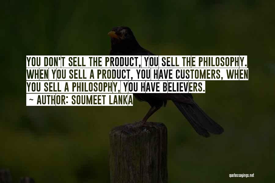 Soumeet Lanka Quotes: You Don't Sell The Product, You Sell The Philosophy. When You Sell A Product, You Have Customers, When You Sell