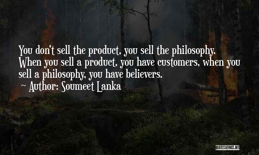 Soumeet Lanka Quotes: You Don't Sell The Product, You Sell The Philosophy. When You Sell A Product, You Have Customers, When You Sell