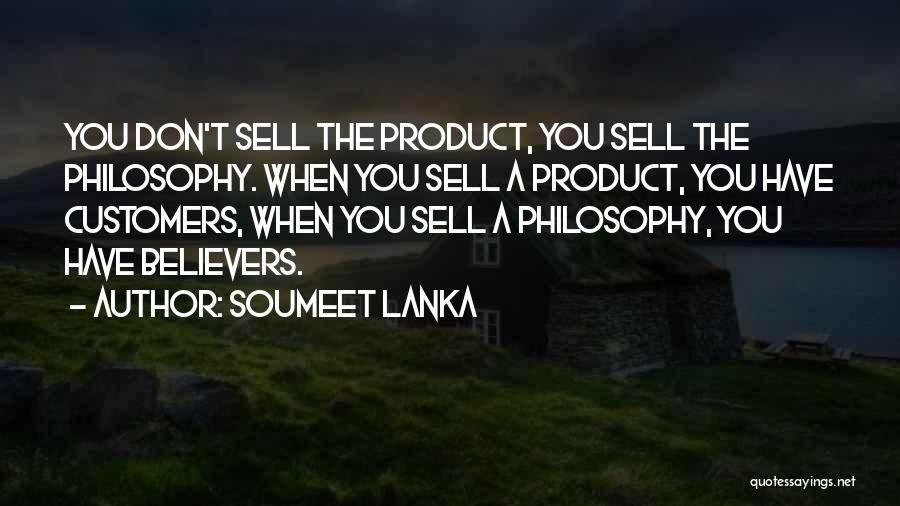 Soumeet Lanka Quotes: You Don't Sell The Product, You Sell The Philosophy. When You Sell A Product, You Have Customers, When You Sell