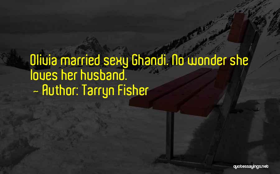 Tarryn Fisher Quotes: Olivia Married Sexy Ghandi. No Wonder She Loves Her Husband.