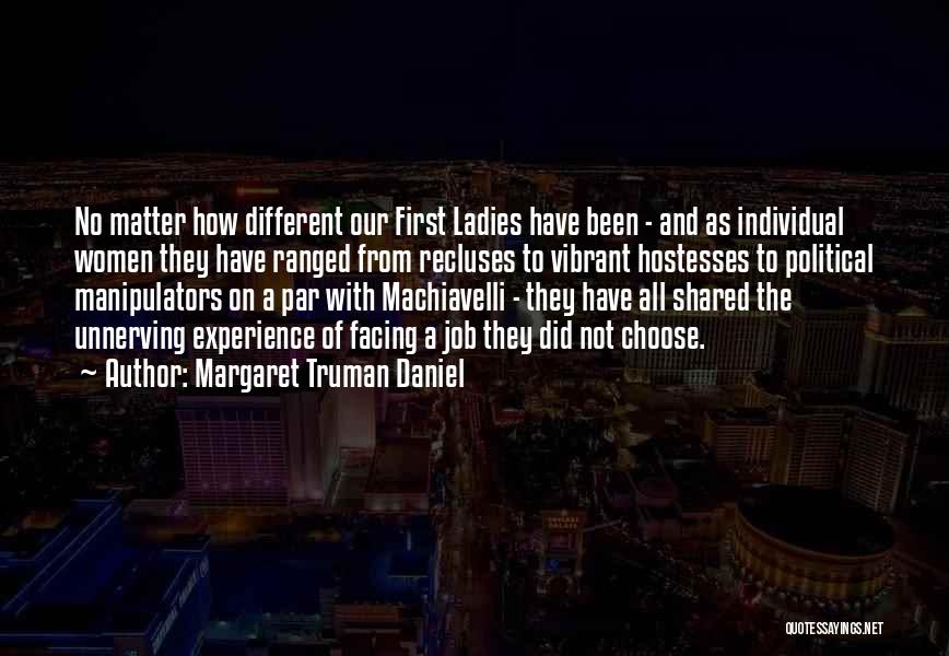 Margaret Truman Daniel Quotes: No Matter How Different Our First Ladies Have Been - And As Individual Women They Have Ranged From Recluses To