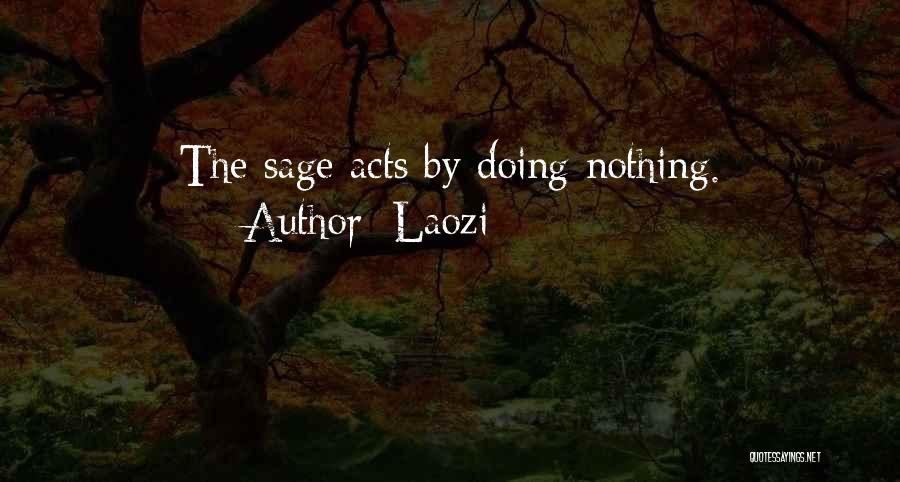 Laozi Quotes: The Sage Acts By Doing Nothing.