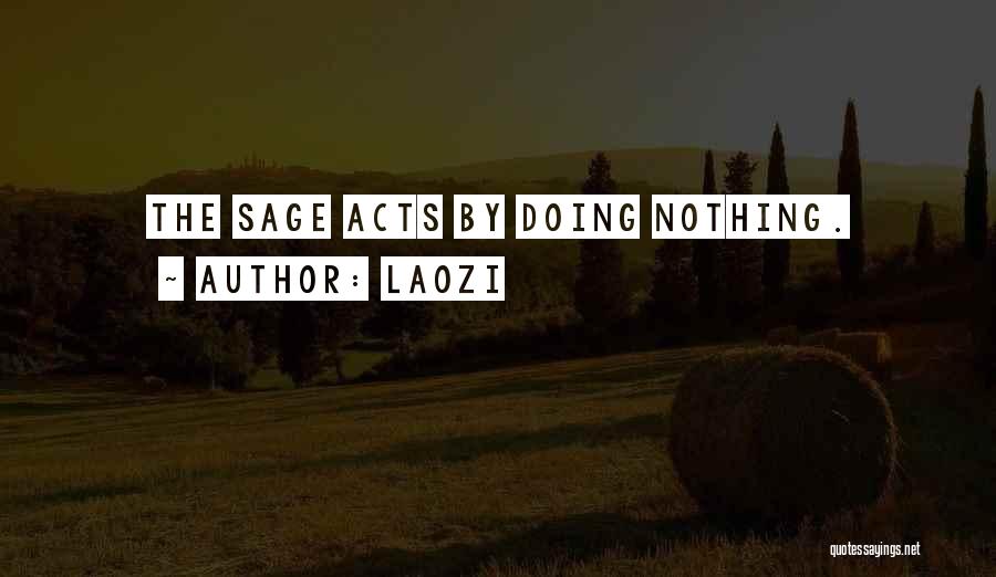 Laozi Quotes: The Sage Acts By Doing Nothing.