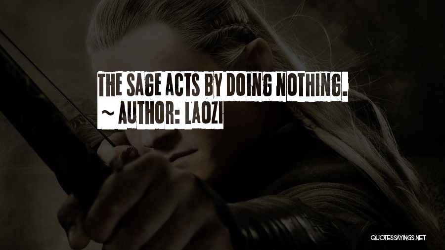 Laozi Quotes: The Sage Acts By Doing Nothing.