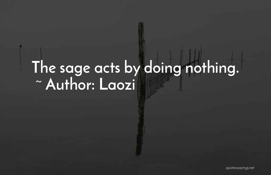 Laozi Quotes: The Sage Acts By Doing Nothing.