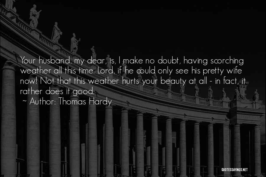 Thomas Hardy Quotes: Your Husband, My Dear, Is, I Make No Doubt, Having Scorching Weather All This Time. Lord, If He Could Only