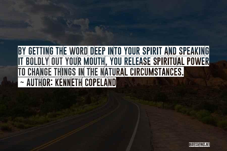 Kenneth Copeland Quotes: By Getting The Word Deep Into Your Spirit And Speaking It Boldly Out Your Mouth, You Release Spiritual Power To