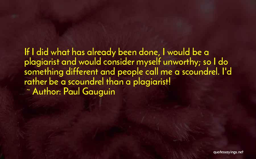 Paul Gauguin Quotes: If I Did What Has Already Been Done, I Would Be A Plagiarist And Would Consider Myself Unworthy; So I