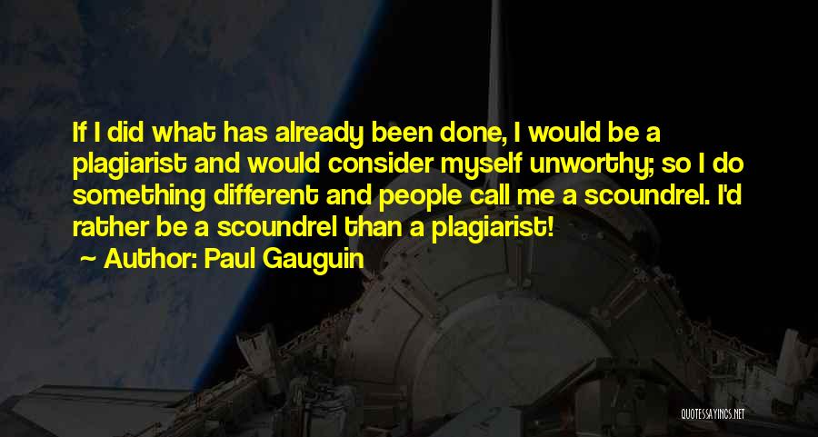 Paul Gauguin Quotes: If I Did What Has Already Been Done, I Would Be A Plagiarist And Would Consider Myself Unworthy; So I