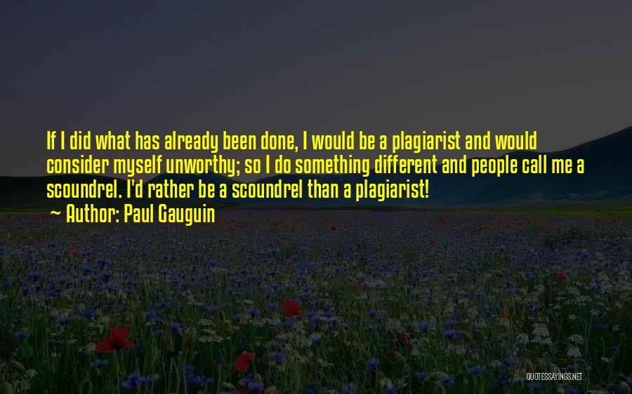 Paul Gauguin Quotes: If I Did What Has Already Been Done, I Would Be A Plagiarist And Would Consider Myself Unworthy; So I