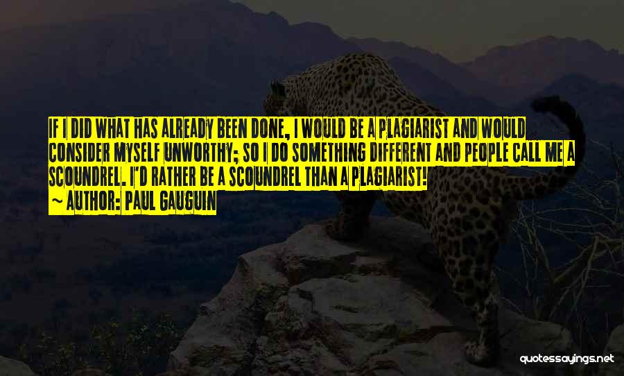 Paul Gauguin Quotes: If I Did What Has Already Been Done, I Would Be A Plagiarist And Would Consider Myself Unworthy; So I