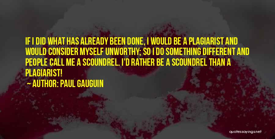 Paul Gauguin Quotes: If I Did What Has Already Been Done, I Would Be A Plagiarist And Would Consider Myself Unworthy; So I