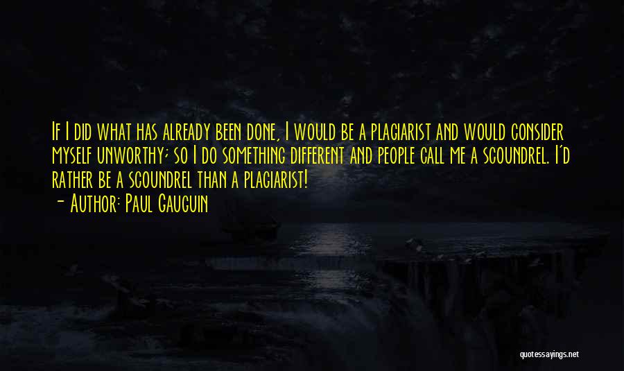 Paul Gauguin Quotes: If I Did What Has Already Been Done, I Would Be A Plagiarist And Would Consider Myself Unworthy; So I