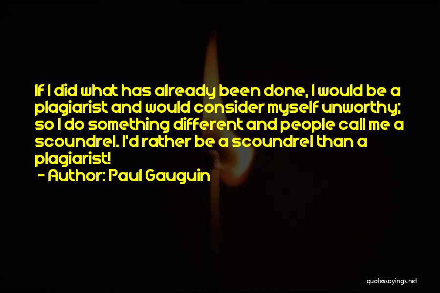 Paul Gauguin Quotes: If I Did What Has Already Been Done, I Would Be A Plagiarist And Would Consider Myself Unworthy; So I