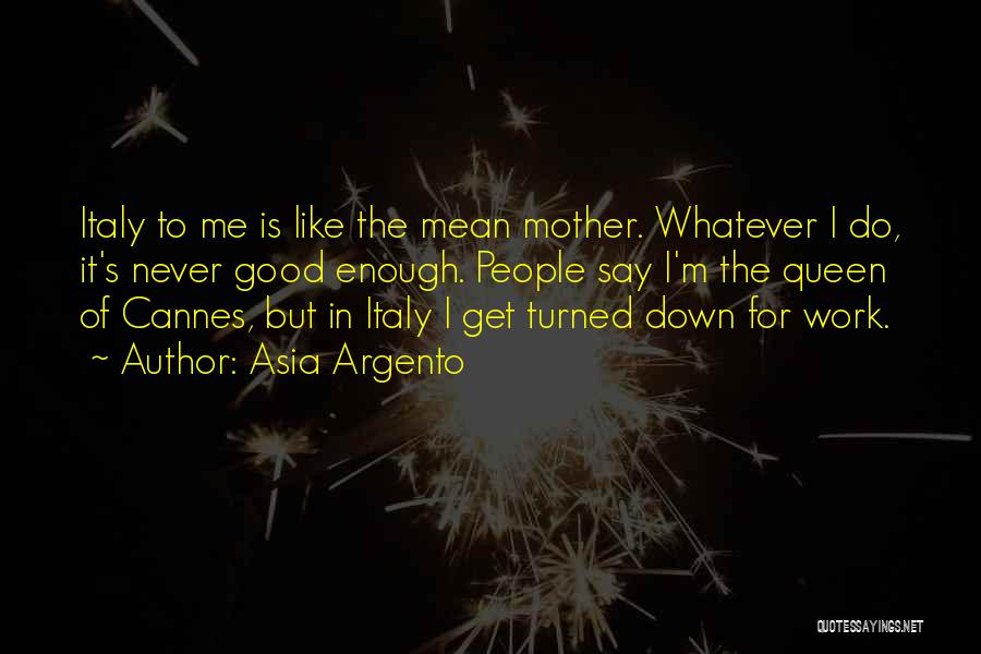 Asia Argento Quotes: Italy To Me Is Like The Mean Mother. Whatever I Do, It's Never Good Enough. People Say I'm The Queen