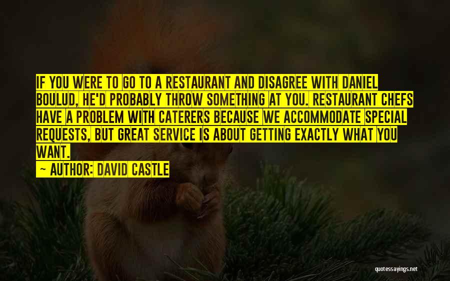 David Castle Quotes: If You Were To Go To A Restaurant And Disagree With Daniel Boulud, He'd Probably Throw Something At You. Restaurant