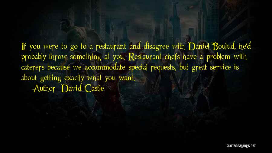 David Castle Quotes: If You Were To Go To A Restaurant And Disagree With Daniel Boulud, He'd Probably Throw Something At You. Restaurant