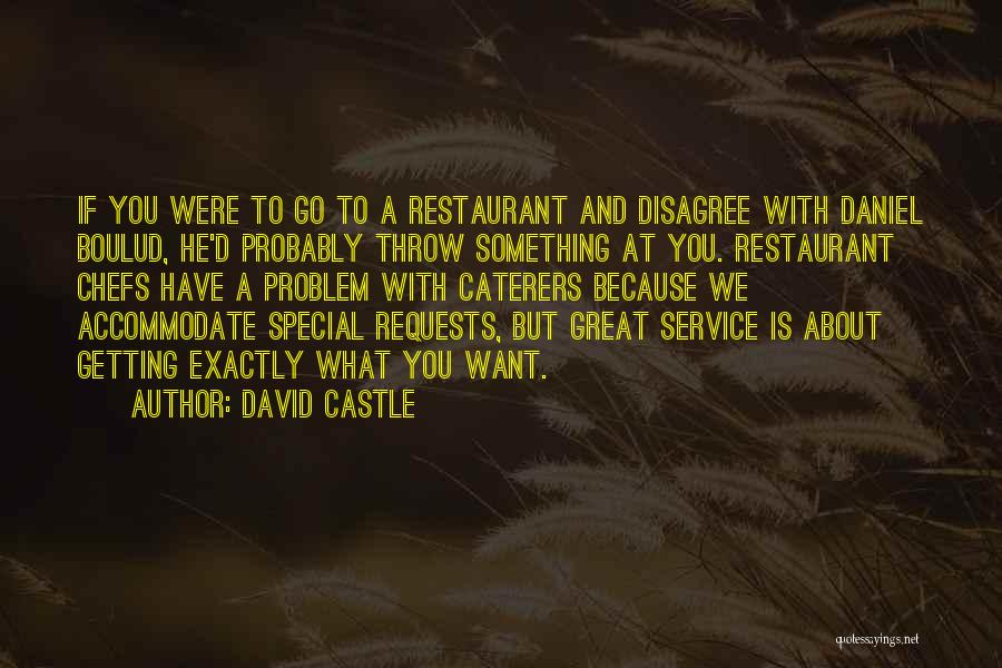 David Castle Quotes: If You Were To Go To A Restaurant And Disagree With Daniel Boulud, He'd Probably Throw Something At You. Restaurant