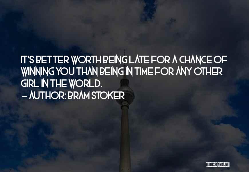Bram Stoker Quotes: It's Better Worth Being Late For A Chance Of Winning You Than Being In Time For Any Other Girl In