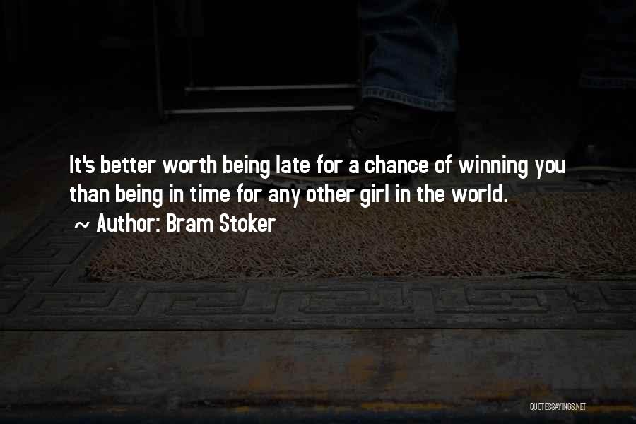 Bram Stoker Quotes: It's Better Worth Being Late For A Chance Of Winning You Than Being In Time For Any Other Girl In