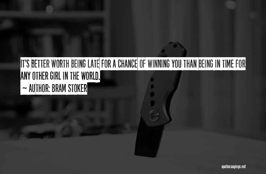 Bram Stoker Quotes: It's Better Worth Being Late For A Chance Of Winning You Than Being In Time For Any Other Girl In