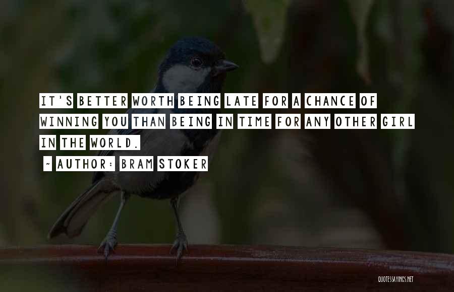 Bram Stoker Quotes: It's Better Worth Being Late For A Chance Of Winning You Than Being In Time For Any Other Girl In