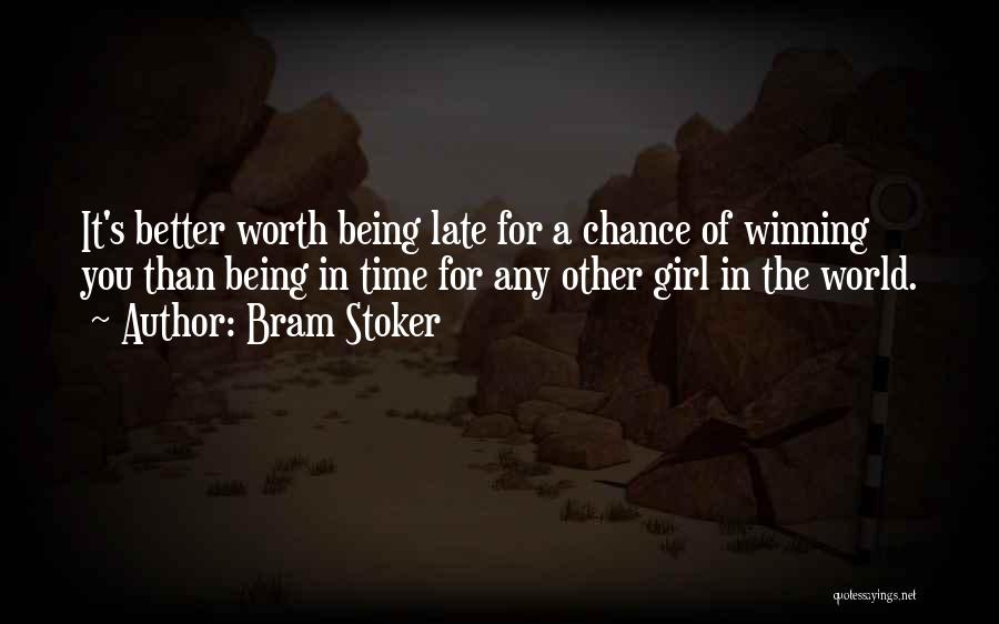 Bram Stoker Quotes: It's Better Worth Being Late For A Chance Of Winning You Than Being In Time For Any Other Girl In