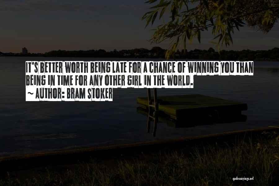 Bram Stoker Quotes: It's Better Worth Being Late For A Chance Of Winning You Than Being In Time For Any Other Girl In