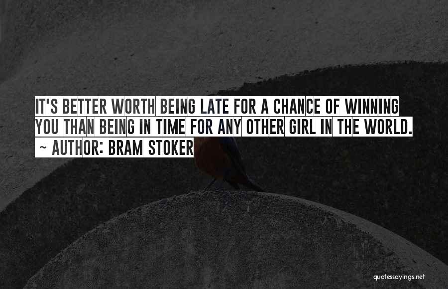 Bram Stoker Quotes: It's Better Worth Being Late For A Chance Of Winning You Than Being In Time For Any Other Girl In