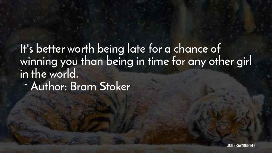 Bram Stoker Quotes: It's Better Worth Being Late For A Chance Of Winning You Than Being In Time For Any Other Girl In