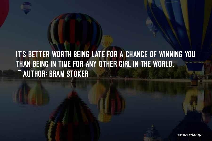 Bram Stoker Quotes: It's Better Worth Being Late For A Chance Of Winning You Than Being In Time For Any Other Girl In