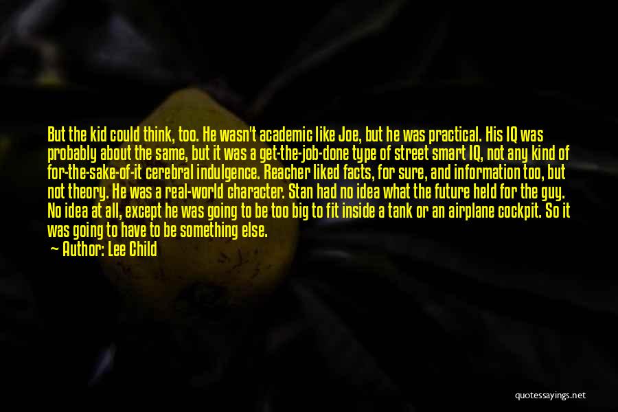 Lee Child Quotes: But The Kid Could Think, Too. He Wasn't Academic Like Joe, But He Was Practical. His Iq Was Probably About