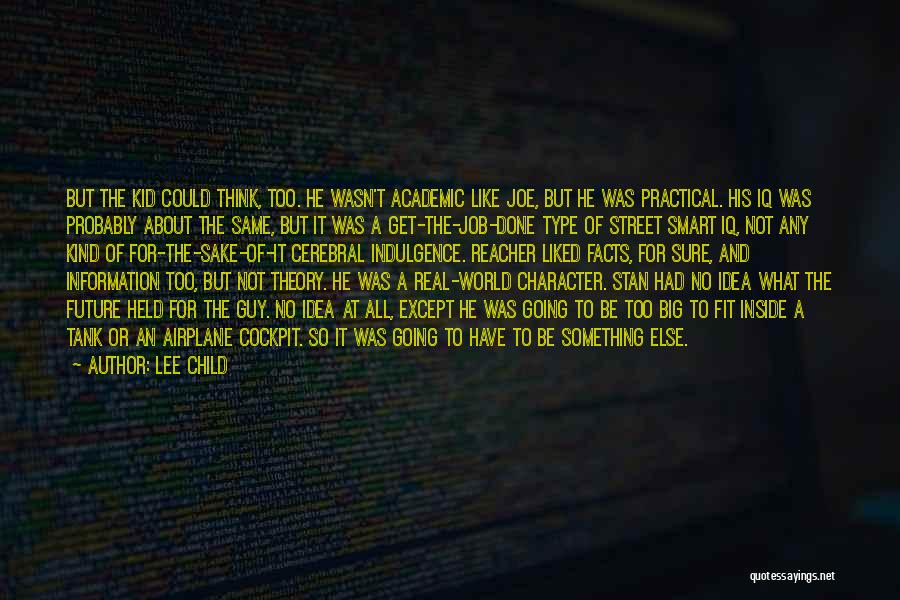 Lee Child Quotes: But The Kid Could Think, Too. He Wasn't Academic Like Joe, But He Was Practical. His Iq Was Probably About