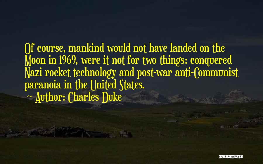 Charles Duke Quotes: Of Course, Mankind Would Not Have Landed On The Moon In 1969, Were It Not For Two Things: Conquered Nazi