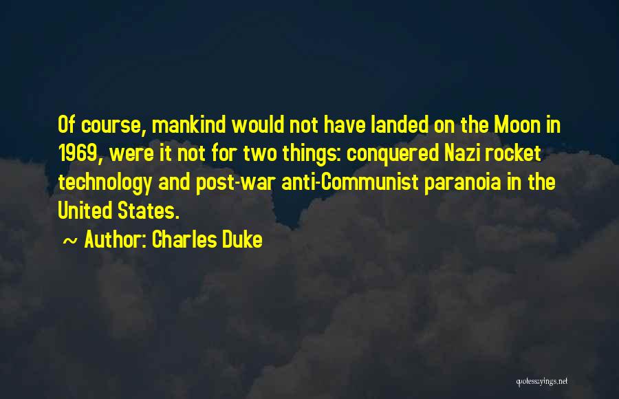 Charles Duke Quotes: Of Course, Mankind Would Not Have Landed On The Moon In 1969, Were It Not For Two Things: Conquered Nazi