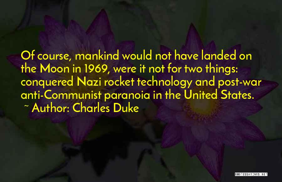 Charles Duke Quotes: Of Course, Mankind Would Not Have Landed On The Moon In 1969, Were It Not For Two Things: Conquered Nazi