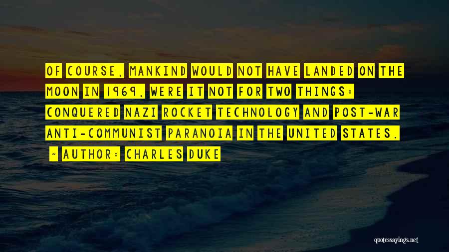 Charles Duke Quotes: Of Course, Mankind Would Not Have Landed On The Moon In 1969, Were It Not For Two Things: Conquered Nazi