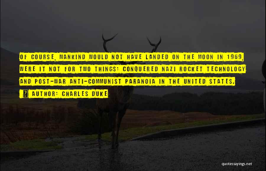 Charles Duke Quotes: Of Course, Mankind Would Not Have Landed On The Moon In 1969, Were It Not For Two Things: Conquered Nazi