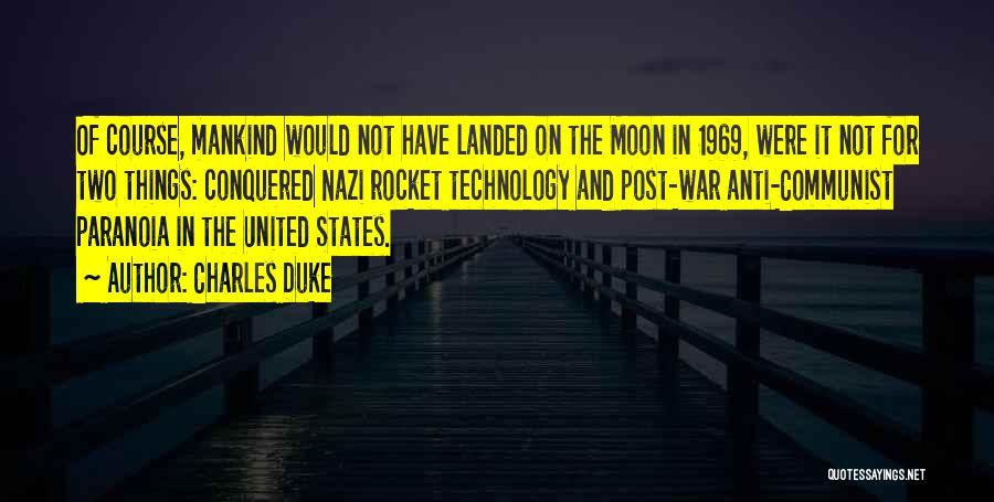 Charles Duke Quotes: Of Course, Mankind Would Not Have Landed On The Moon In 1969, Were It Not For Two Things: Conquered Nazi