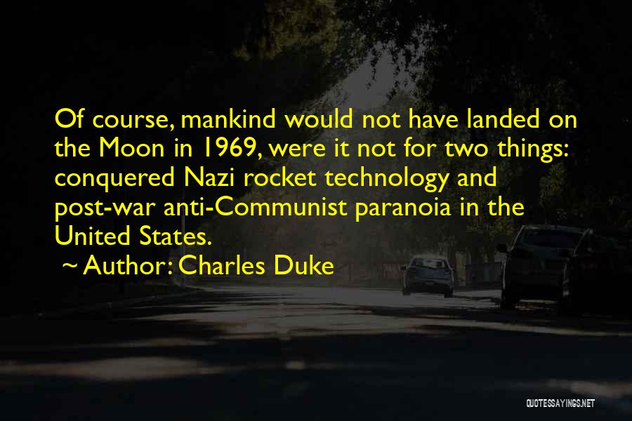 Charles Duke Quotes: Of Course, Mankind Would Not Have Landed On The Moon In 1969, Were It Not For Two Things: Conquered Nazi