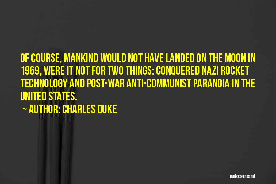 Charles Duke Quotes: Of Course, Mankind Would Not Have Landed On The Moon In 1969, Were It Not For Two Things: Conquered Nazi