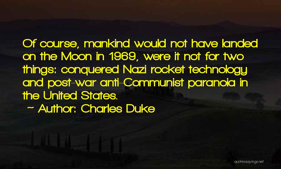 Charles Duke Quotes: Of Course, Mankind Would Not Have Landed On The Moon In 1969, Were It Not For Two Things: Conquered Nazi