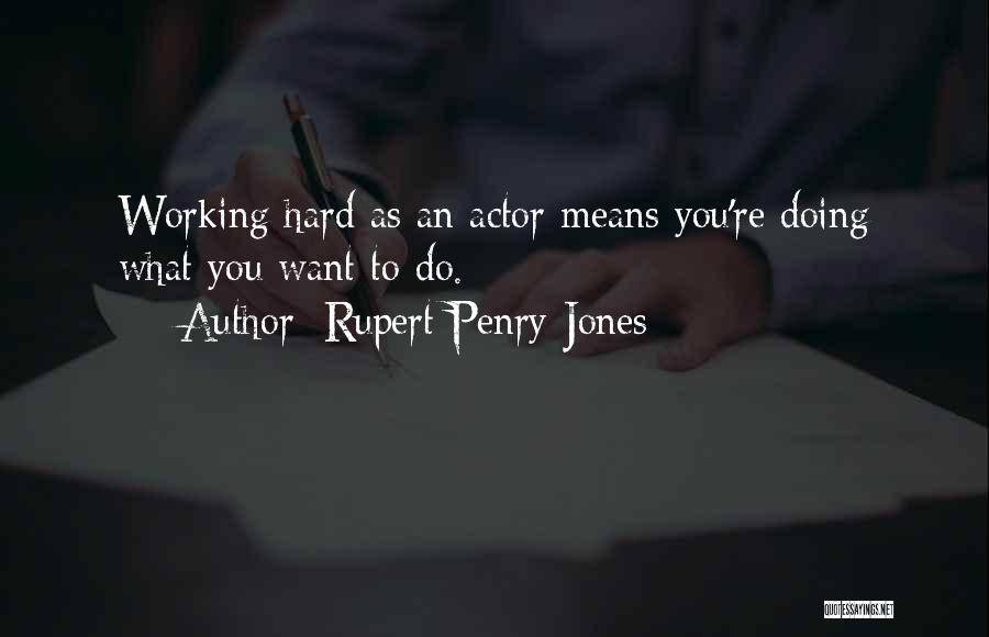 Rupert Penry-Jones Quotes: Working Hard As An Actor Means You're Doing What You Want To Do.