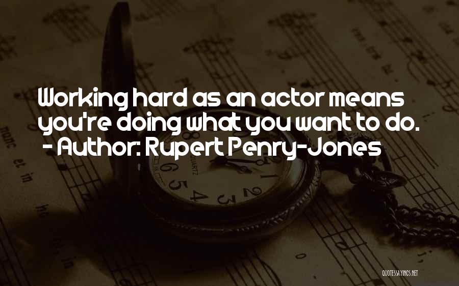 Rupert Penry-Jones Quotes: Working Hard As An Actor Means You're Doing What You Want To Do.