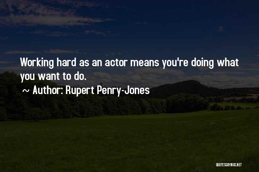 Rupert Penry-Jones Quotes: Working Hard As An Actor Means You're Doing What You Want To Do.